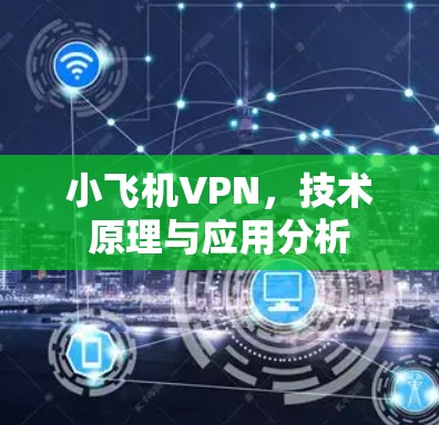 小飞机VPN，技术原理与应用分析