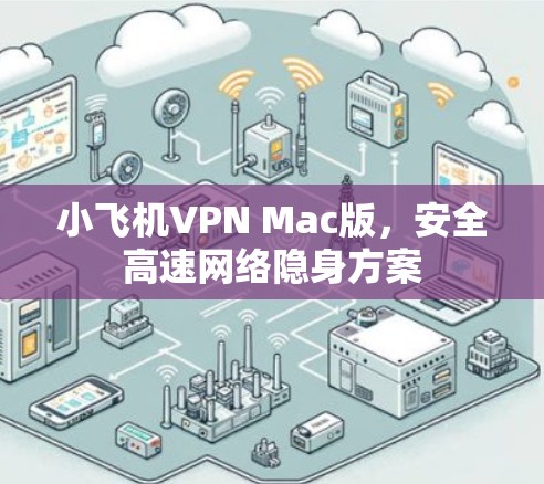 小飞机VPN Mac版，安全高速网络隐身方案