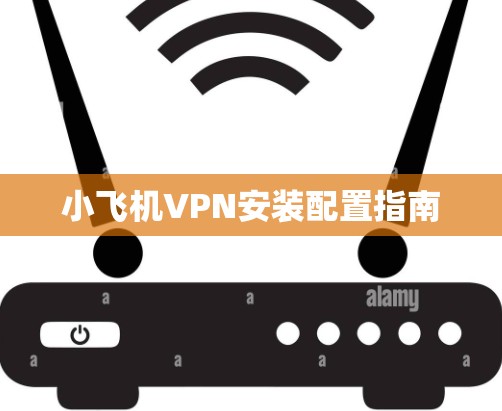 小飞机VPN安装配置指南