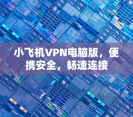 小飞机VPN电脑版，便携安全，畅速连接