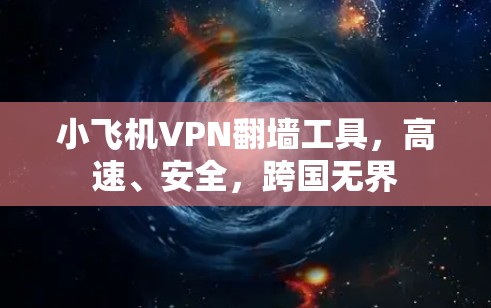 小飞机VPN翻墙工具，高速、安全，跨国无界