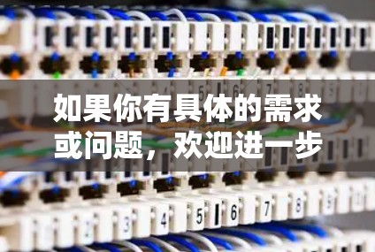 如果你有具体的需求或问题，欢迎进一步说明，我可以为你提供更详细的建议或解答！