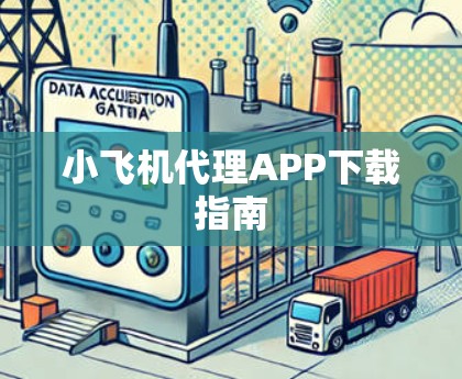 小飞机代理APP下载指南