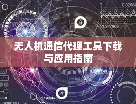无人机通信代理工具下载与应用指南