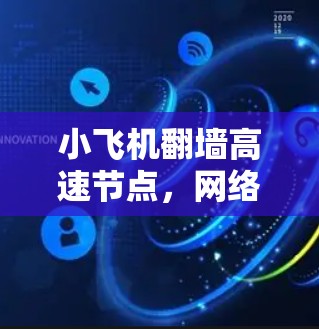小飞机翻墙高速节点，网络架构优化与安全防护新方案