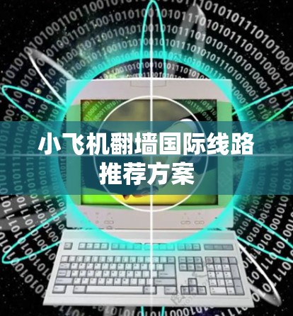 小飞机翻墙国际线路推荐方案