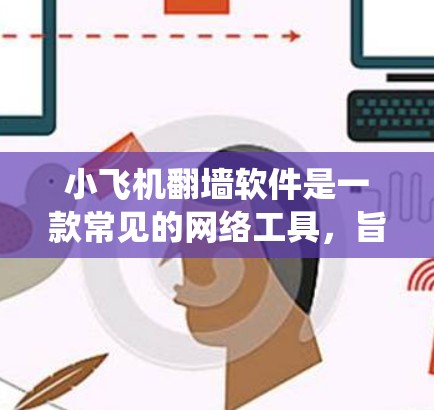 小飞机翻墙软件是一款常见的网络工具,旨在帮助用户绕过网络限制,访问被屏蔽的网站或内容。以下是关于小飞机翻墙软件的一些信息和建议 小飞机翻墙软件是一款常见的网络工具,旨在帮助用户绕过网络限制,访问被屏蔽的网站或内容。以下是关于小飞机翻墙软件的一些信息和建议