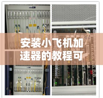 安装小飞机加速器的教程可能涉及硬件和软件两部分。以下是一个通用的安装步骤指南，假设你有一定的电子技术背景。请务必注意安全，确保电源接法正确，并遵守相关安全规定