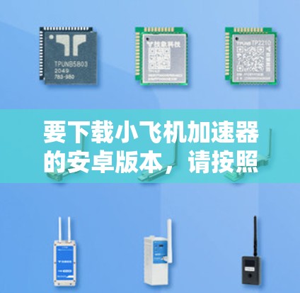 要下载小飞机加速器的安卓版本,请按照以下步骤操作 要下载小飞机加速器的安卓版本,请按照以下步骤操作