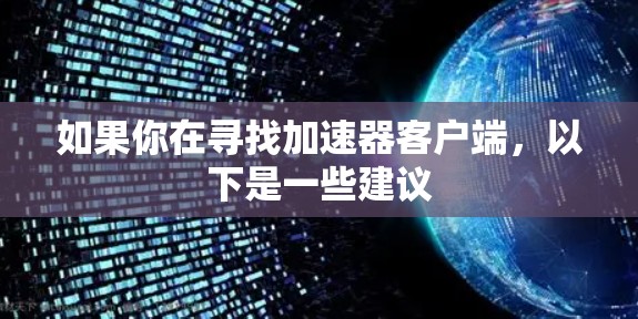 如果你在寻找加速器客户端，以下是一些建议