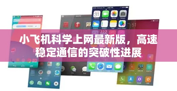 小飞机科学上网最新版,高速稳定通信的突破性进展 小飞机科学上网最新版,高速稳定通信的突破性进展