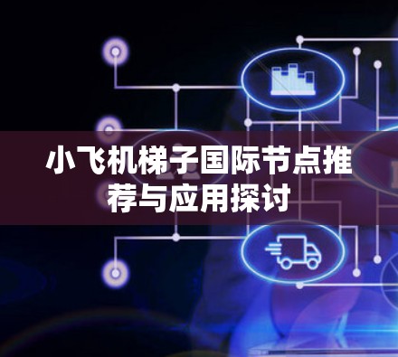 小飞机梯子国际节点推荐与应用探讨