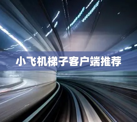 小飞机梯子客户端推荐