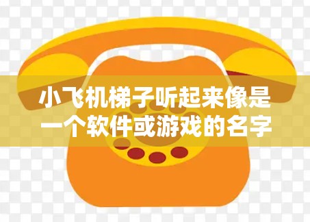 小飞机梯子听起来像是一个软件或游戏的名字,但目前并没有广泛知名的同名软件。您可以通过以下方式获取相关信息 小飞机梯子听起来像是一个软件或游戏的名字,但目前并没有广泛知名的同名软件。您可以通过以下方式获取相关信息