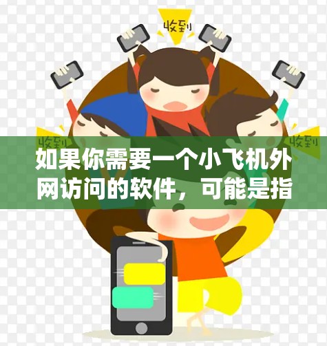 如果你需要一个小飞机外网访问的软件,可能是指某种需要安全访问外网的工具或系统。以下是一些常见的外网访问软件和解决方案,供你参考 如果你需要一个小飞机外网访问的软件,可能是指某种需要安全访问外网的工具或系统。以下是一些常见的外网访问软件和解决方案,供你参考