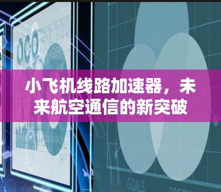 小飞机线路加速器，未来航空通信的新突破