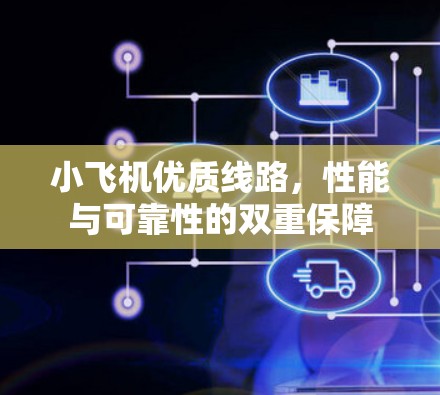 小飞机优质线路,性能与可靠性的双重保障 小飞机优质线路,性能与可靠性的双重保障
