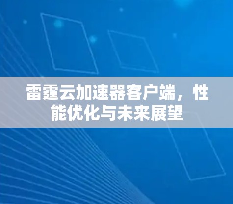 雷霆云加速器客户端，性能优化与未来展望