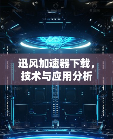 迅风加速器下载，技术与应用分析