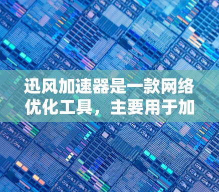 迅风加速器是一款网络优化工具，主要用于加速数据传输和访问网站。它可能支持国际访问，但具体功能和配置方法取决于提供商的具体实现