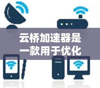 云桥加速器是一款用于优化云服务下载和上传速度的软件,常用于加速云存储、云服务器的访问。梯子软件(通常指梯子网络工具)是一款网络代理工具,用于绕过网络限制 云桥加速器是一款用于优化云服务下载和上传速度的软件,常用于加速云存储、云服务器的访问。梯子软件(通常指梯子网络工具)是一款网络代理工具,用于绕过网络限制