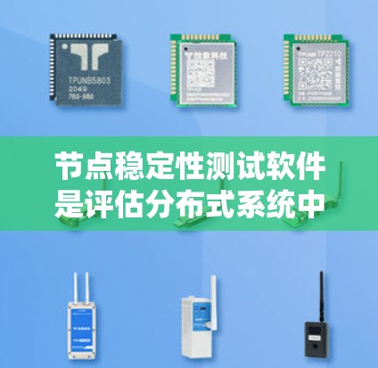 节点稳定性测试软件是评估分布式系统中节点运行稳定性的重要工具。以下是关于该软件的详细分析