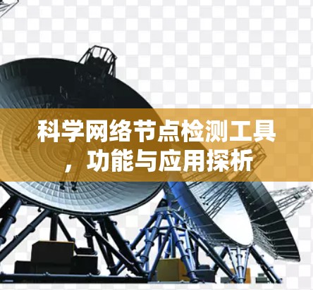 科学网络节点检测工具,功能与应用探析 科学网络节点检测工具,功能与应用探析