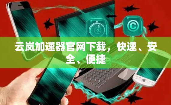 云岚加速器官网下载，快速、安全、便捷