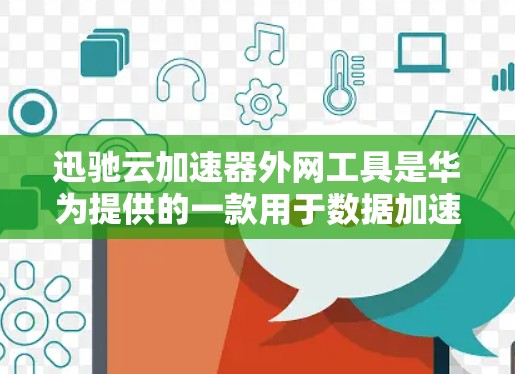 迅驰云加速器外网工具是华为提供的一款用于数据加速和传输的解决方案,旨在帮助用户在多云或混合云环境中高效地处理数据。以下是对该工具的详细分析和总结 迅驰云加速器外网工具是华为提供的一款用于数据加速和传输的解决方案,旨在帮助用户在多云或混合云环境中高效地处理数据。以下是对该工具的详细分析和总结