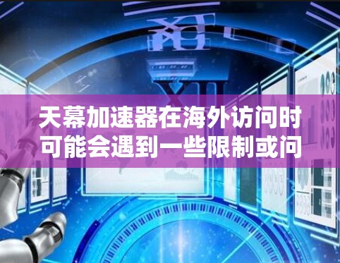 天幕加速器在海外访问时可能会遇到一些限制或问题,这可能是由于网络安全、数据隐私、地理限制或其他技术原因。以下是一些可能的原因和解决方法 天幕加速器在海外访问时可能会遇到一些限制或问题,这可能是由于网络安全、数据隐私、地理限制或其他技术原因。以下是一些可能的原因和解决方法