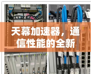 天幕加速器，通信性能的全新突破