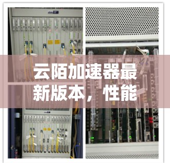 云陌加速器最新版本，性能优化与应用拓展