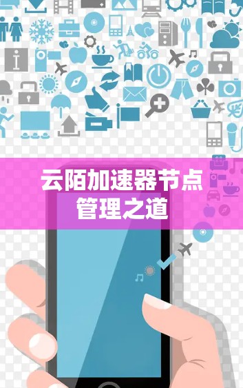 云陌加速器节点管理之道