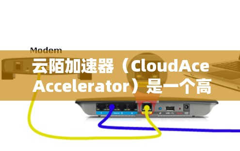 云陌加速器（CloudAce Accelerator）是一个高效的网络加速解决方案，主要用于优化国内外服务器之间的数据传输速度和延迟。以下是对云陌加速器的详细分析和总结