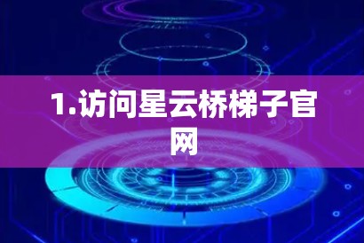1.访问星云桥梯子官网 1.访问星云桥梯子官网