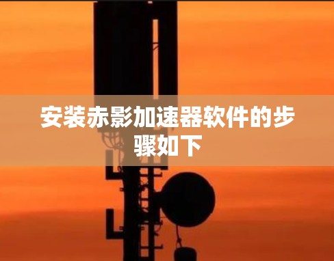 安装赤影加速器软件的步骤如下
