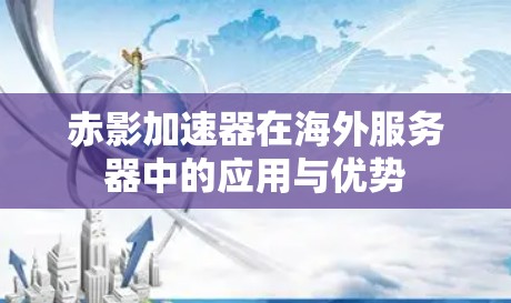 赤影加速器在海外服务器中的应用与优势