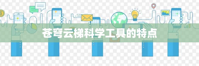 苍穹云梯科学工具的特点 苍穹云梯科学工具的特点