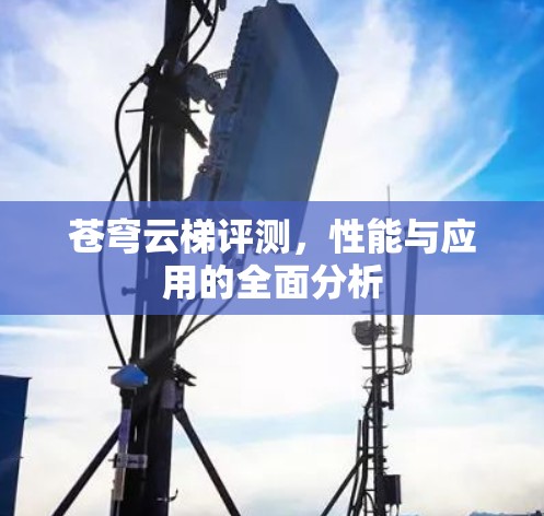 苍穹云梯评测，性能与应用的全面分析