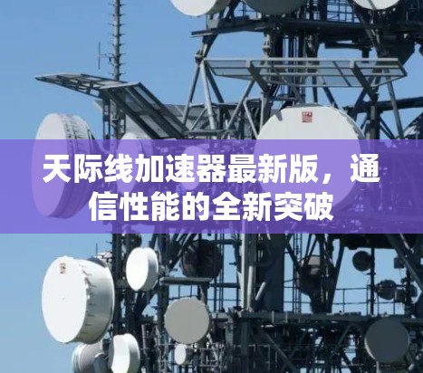 天际线加速器最新版,通信性能的全新突破 天际线加速器最新版,通信性能的全新突破