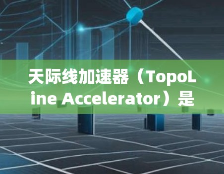 天际线加速器(TopoLine Accelerator)是一种用于高性能计算(HPC)的技术,旨在优化多核处理器的资源利用,以提高计算效率。以下是对天际线加速器的系统化总结 天际线加速器(TopoLine Accelerator)是一种用于高性能计算(HPC)的技术,旨在优化多核处理器的资源利用,以提高计算效率。以下是对天际线加速器的系统化总结