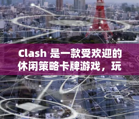 Clash 是一款受欢迎的休闲策略卡牌游戏，玩家通过收集、升级和组合卡牌来制定策略，竞争游戏中的排名。以下是一些关于 Clash 规则设置的基本建议和策略，帮助你更好地优化游戏体验