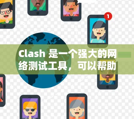Clash 是一个强大的网络测试工具,可以帮助你测试网络的性能、延迟、带宽、丢包率等。以下是一些常见的网络测试方法和Clash的使用方式 Clash 是一个强大的网络测试工具,可以帮助你测试网络的性能、延迟、带宽、丢包率等。以下是一些常见的网络测试方法和Clash的使用方式