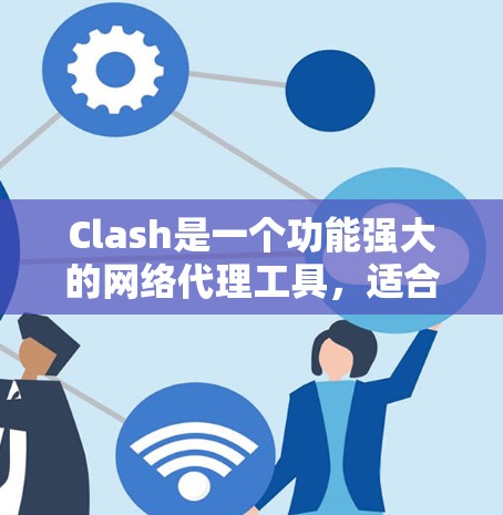 Clash是一个功能强大的网络代理工具,适合个人和企业用户管理网络访问。以下是配置Clash的详细步骤 Clash是一个功能强大的网络代理工具,适合个人和企业用户管理网络访问。以下是配置Clash的详细步骤