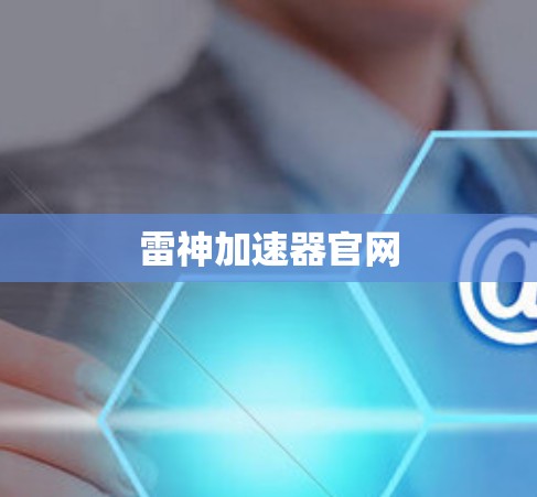 雷神加速器官网 雷神加速器官网