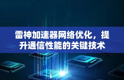 雷神加速器网络优化，提升通信性能的关键技术