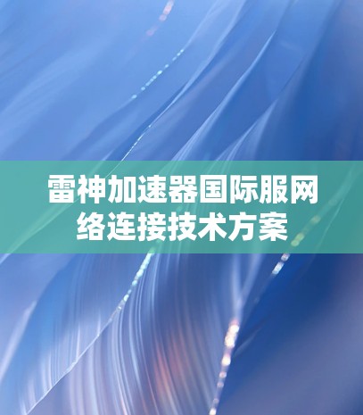 雷神加速器国际服网络连接技术方案