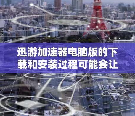 迅游加速器电脑版的下载和安装过程可能会让一些用户感到困惑,特别是对于不太熟悉这类软件的用户。以下是详细的步骤指南,帮助您顺利完成下载和安装 迅游加速器电脑版的下载和安装过程可能会让一些用户感到困惑,特别是对于不太熟悉这类软件的用户。以下是详细的步骤指南,帮助您顺利完成下载和安装