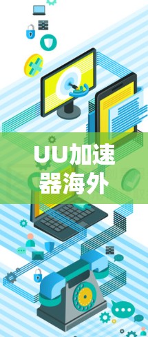 UU加速器海外节点，全球网络性能的新解决方案
