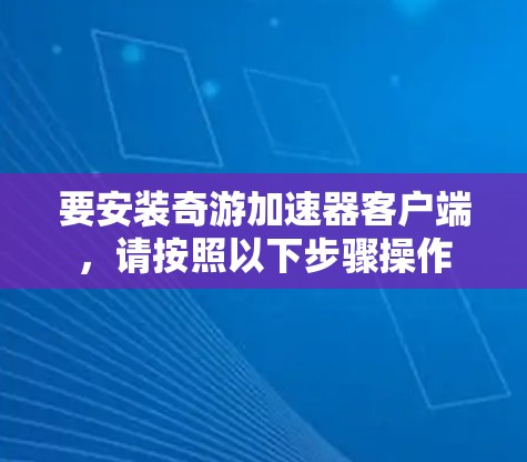 要安装奇游加速器客户端，请按照以下步骤操作